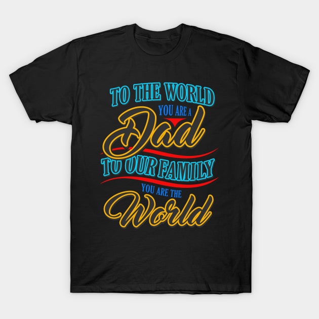 To The World You Are a Dad to Our Family You Are The World T-Shirt by Imaginariux